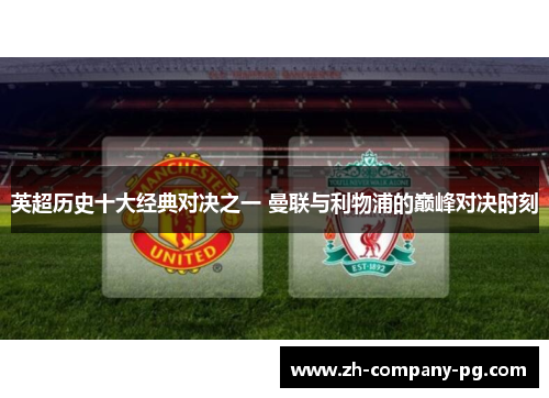 英超历史十大经典对决之一 曼联与利物浦的巅峰对决时刻