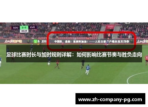 足球比赛时长与加时规则详解：如何影响比赛节奏与胜负走向