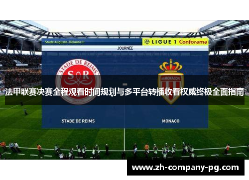 法甲联赛决赛全程观看时间规划与多平台转播收看权威终极全面指南
