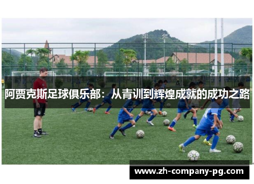 阿贾克斯足球俱乐部：从青训到辉煌成就的成功之路